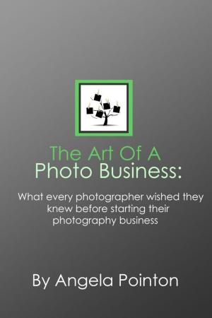 Cover of The Art Of A Photo Business: what every photographer wished they learned before starting their photography business