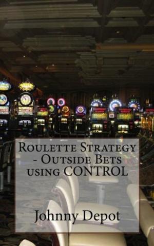 Cover of the book Roulette Strategy: Outside Bets using CONTROL by Johnny Depot