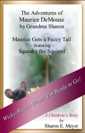 Cover of the book The Adventures of Maurice DeMouse by Grandma Sharon, Maurice Gets a Fuzzy Tail by Sharon E. Meyer