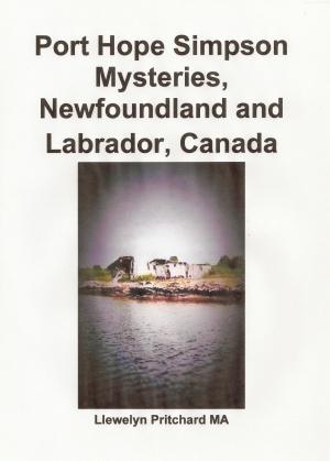 Cover of the book Port Hope Simpson Mysteries, Newfoundland and Labrador, Canada Oral History Evidence and Interpretation by Llewelyn Pritchard