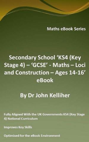 Book cover of Secondary School ‘KS4 (Key Stage 4) – ‘GCSE’ - Maths – Loci and Construction – Ages 14-16’ eBook