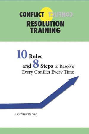 Cover of the book Conflict Resolution Training: 10 Rules and 8 Steps To Resolve Every Conflict Every Time by Danny Kerridge