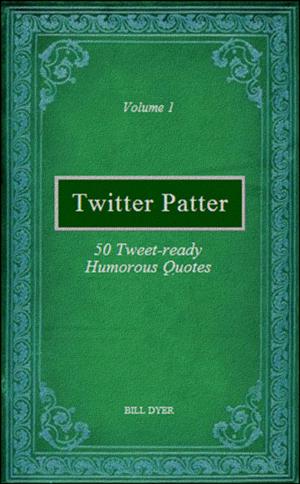Cover of the book Twitter Patter: 50 Tweet-ready Humorous Quotes - Volume 1 by Bill Dyer