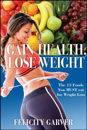 Cover of the book Gain Health, Lose Weight: The 13 Foods You Must Eat for Weight Loss by Drew Derriman