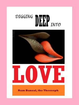 Cover of the book Digging Deep into Love by Ram Bansal