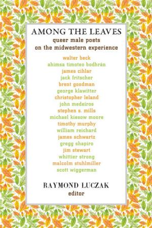 Cover of the book Among the Leaves: Queer Male Poets on the Midwestern Experience by Kelly Davio