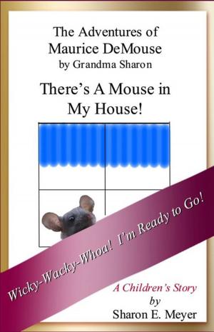 Cover of the book The Adventures of Maurice DeMouse by Grandma Sharon, There's a Mouse in My House! by Sharon E. Meyer