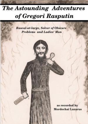 Cover of The Astounding Adventures of Gregori Rasputin, Rascal-at-large, Solver of Obscure Problems and Ladies' Man