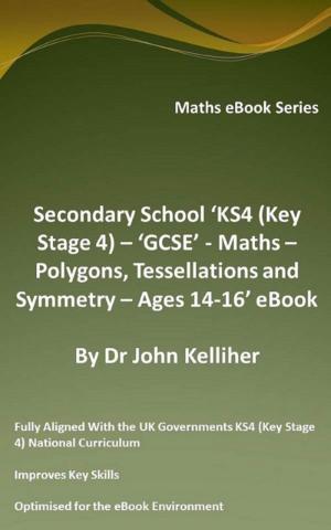 Book cover of Secondary School ‘KS4 (Key Stage 4) – ‘GCSE’ - Maths – Polygons, Tessellations and Symmetry – Ages 14-16’ eBook