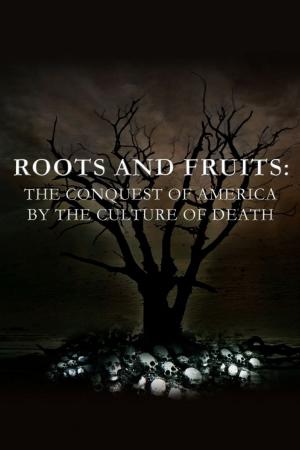 Book cover of Roots and Fruits: The Conquest of America by the Culture of Death