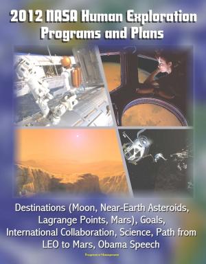 bigCover of the book 2012 NASA Human Exploration Programs and Plans: Destinations (Moon, Near-Earth Asteroids, Lagrange Points, Mars), Goals, International Collaboration, Science, Path from LEO to Mars, Obama Speech by 