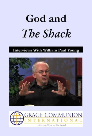 Cover of the book God and The Shack: Interviews With William Paul Young by Paul Kroll, Joseph Tkach, J. Michael Feazell