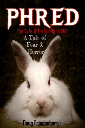 Cover of the book Phred, the Cute Little Bunny Rabbit. A Tale of Fear and Horror by Cait London