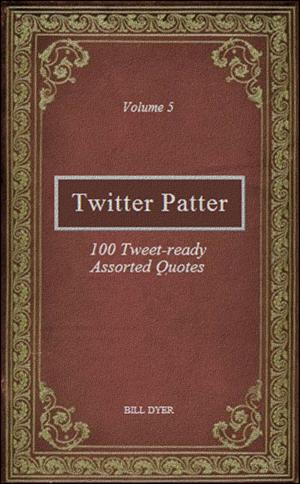 Cover of the book Twitter Patter: 100 Tweet-ready Assorted Quotes - Volume 5 by Mary Mueller Shutan