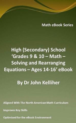 Book cover of High (Secondary) School ‘Grades 9 & 10 - Math – Solving and Rearranging Equations – Ages 14-16’ eBook