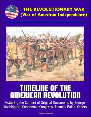 Cover of the book The Revolutionary War (War of American Independence): Timeline of the American Revolution, Featuring the Content of Original Documents by George Washington, Continental Congress, Thomas Paine, Others by Progressive Management
