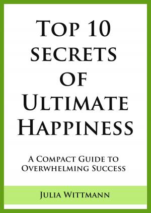 Book cover of Top 10 Secrets of Ultimate Happiness: A Compact Guide to Overwhelming Success