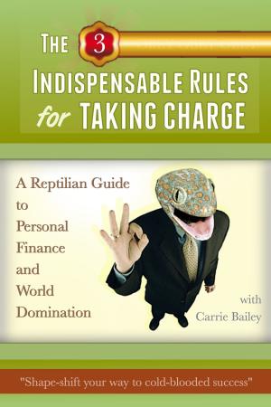 Book cover of The 3 Indispensible Rules for Taking Charge: A Reptilian Guide to Personal Finance and World Domination
