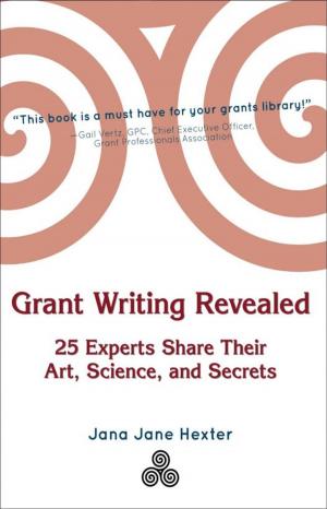 Cover of the book Grant Writing Revealed: 25 Experts Share Their Art, Science, and Secrets by Dirk Pons