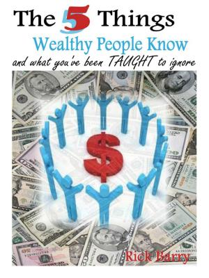 Cover of the book The 5 Things Wealthy People Know and what you've been TAUGHT to ignore! by Jann Mitchell