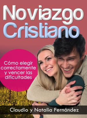 Cover of the book Noviazgo Cristiano: Cómo elegir correctamente y vencer las dificultades by Priscilla Reina