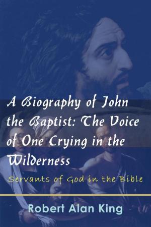 Book cover of A Biography of John the Baptist: The Voice of One Crying in the Wilderness (Servants of God in the Bible)