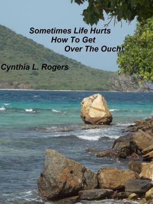 Cover of the book Sometimes Life Hurts, How To Get Over The Ouch! by JoAnn Flanery