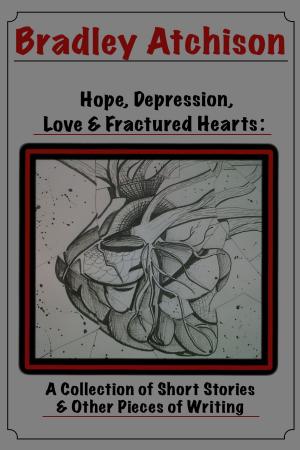 bigCover of the book Hope, Depression, Love & Fractured Hearts: A Collection of Short Stories & Other Pieces of Writing by 