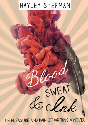 Cover of the book Blood, Sweat and Ink: The Pleasure and Pain of Writing a Novel by Michael Lamendola