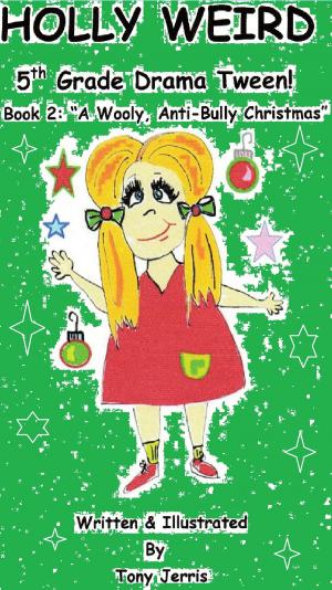 Cover of the book Holly Weird - 5th Grade Drama Tween! (Book 2: "A Wooly, Anti-Bully Christmas") by K. Z. Power