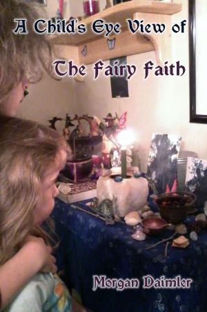 Cover of the book A Child's Eye View of The Faery Faith by Sheila Parker