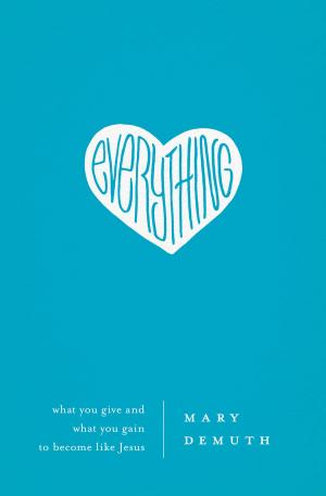 Cover of the book Everything by Tamera Alexander, Dorothy Love, Shelley Gray, Elizabeth Musser