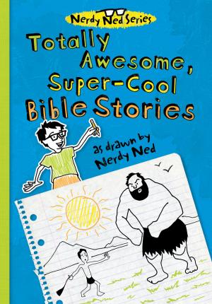 Cover of the book Totally Awesome, Super-Cool Bible Stories as Drawn by Nerdy Ned by Sarah Young