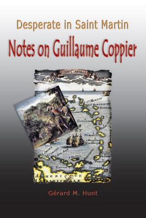 Cover of the book Desperate in Saint Martin Notes on Guillaume Coppier by Harvey O. Minnick Jr.