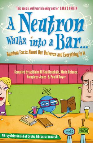 Cover of the book A Neutron Walks Into a Bar... Random Facts about Our Universe and Everything in It by Eirin Thompson