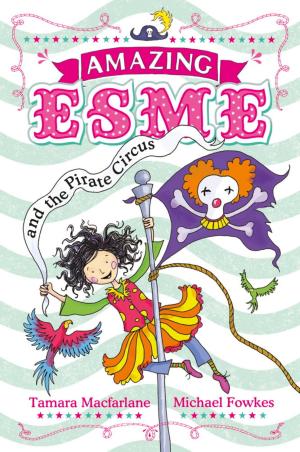 Cover of the book Amazing Esme and the Pirate Circus by Vivian French