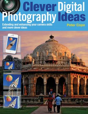 Cover of Clever Digital Photography Ideas - Extending and enhancing your camera skills and more clever ideas