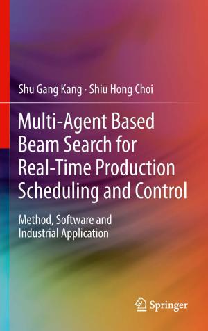 Cover of the book Multi-Agent Based Beam Search for Real-Time Production Scheduling and Control by Ajit Kumar Verma, Srividya Ajit, Durga Rao Karanki