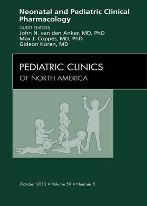 Cover of the book Neonatal and Pediatric Clinical Pharmacology, An Issue of Pediatric Clinics - E-Book by Rob D. Foale, BSc, BVetMed, DSAM, DipECVIM, MRCVS, Jackie Demetriou, BVetMed, CertSAS, DipECVS, MRCVS, Fred Nind, BVM&S, MRCVS
