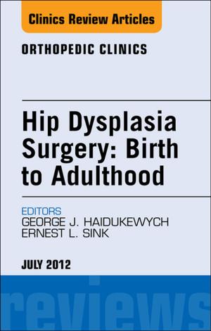 Cover of the book Hip Dysplasia Surgery: Birth to Adulthood, An Issue of Orthopedic Clinics - E-Book by Clyde A. Helms, MD, Nancy M. Major, MD, Mark W. Anderson, MD, Phoebe Kaplan, MD, Robert Dussault, MD