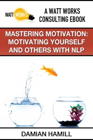 Cover of the book Mastering Motivation: Motivating Yourself and Others With NLP by Julie Miller