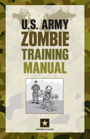 Cover of the book U.S. Army Zombie Training Manual by Nathan Dyer, Kelly Theobald, Peter Sanders and Paula Heelan