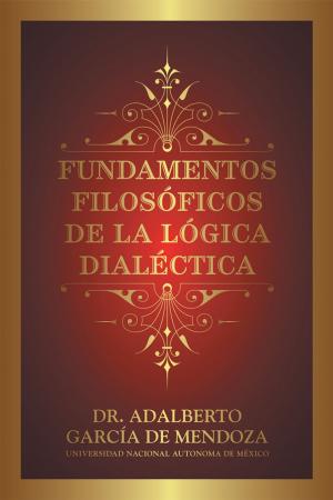 Cover of the book Fundamentos Filosóficos De La Lógica Dialéctica by Dr. Adalberto García de Mendoza