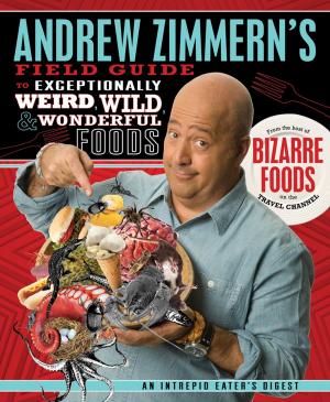 Cover of the book Andrew Zimmern's Field Guide to Exceptionally Weird, Wild, and Wonderful Foods by Katie Finn