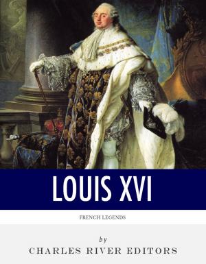 Cover of the book French Legends: The Life and Legacy of King Louis XVI by Frederick A. Ober