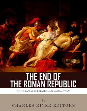 Cover of the book The End of the Roman Republic: The Lives and Legacies of Julius Caesar, Cleopatra, Mark Antony, and Augustus by Mary Shelley