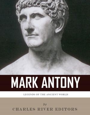 Cover of the book Legends of the Ancient World: The Life and Legacy of Mark Antony by Padraic Colum