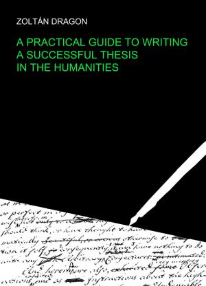 bigCover of the book A Practical Guide to Writing a Successful Thesis in the Humanities by 