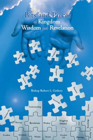 Cover of the book Bits and Pieces of Kingdom Wisdom and Revelation by CEREATHA J. VAUGHN
