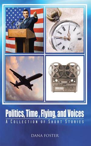 Cover of the book Politics, Time , Flying, and Voices by Randall Knight B.S. L.L.B L.L.M.